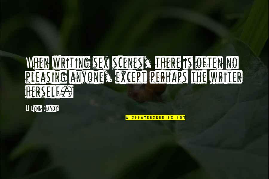Pleasing Anyone Quotes By Lynn Coady: When writing sex scenes, there is often no Pleasing Anyone Quotes By Lynn Coady: When writing sex scenes, there is often no