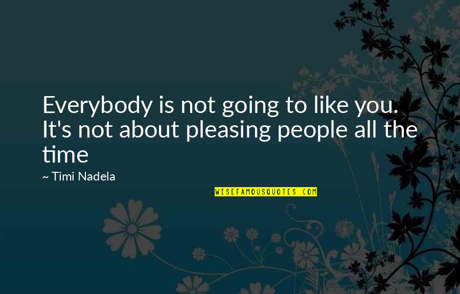 Pleasing Everybody Quotes By Timi Nadela: Everybody is not going to like you. It's