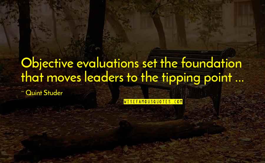 Pleasing Everyone Else Quotes By Quint Studer: Objective evaluations set the foundation that moves leaders