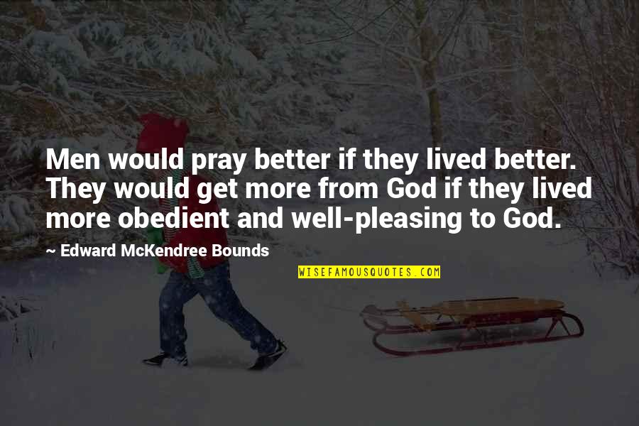 Pleasing God Quotes By Edward McKendree Bounds: Men would pray better if they lived better.