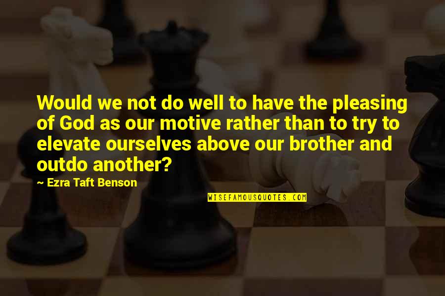 Pleasing God Quotes By Ezra Taft Benson: Would we not do well to have the