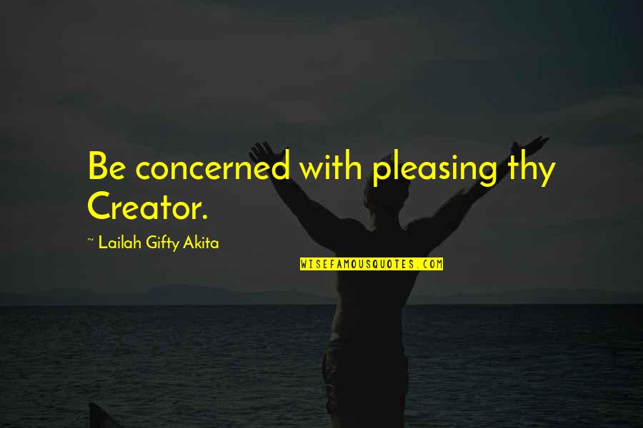 Pleasing God Quotes By Lailah Gifty Akita: Be concerned with pleasing thy Creator.
