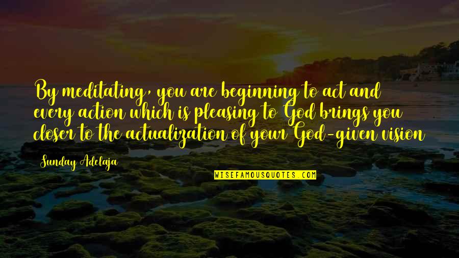 Pleasing God Quotes By Sunday Adelaja: By meditating, you are beginning to act and
