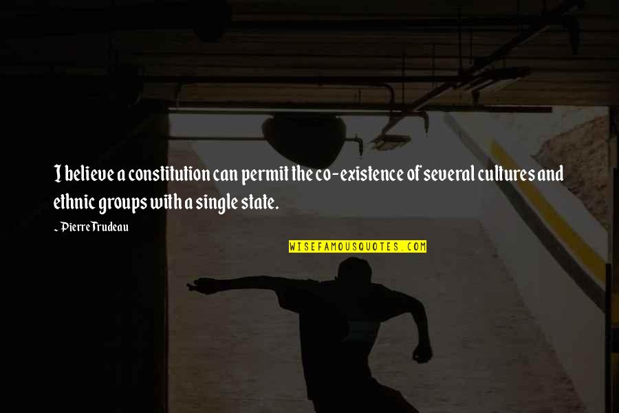 Pleasing Myself Quotes By Pierre Trudeau: I believe a constitution can permit the co-existence Pleasing Myself Quotes By Pierre Trudeau: I believe a constitution can permit the co-existence