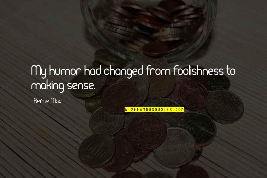 Pleasing Others Is Hurting You Quotes By Bernie Mac: My humor had changed from foolishness to making