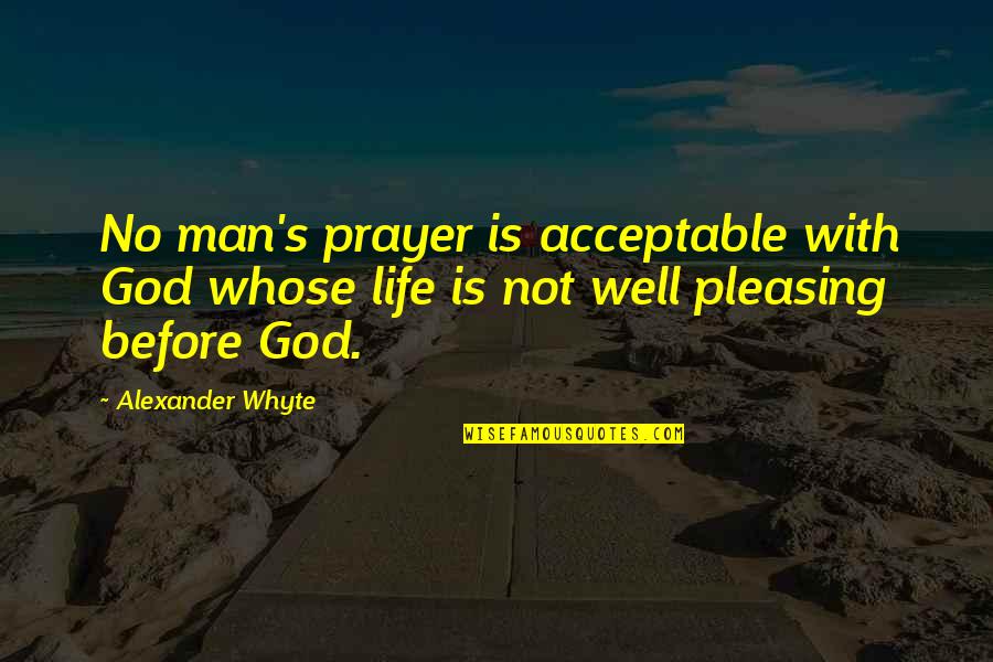 Pleasing Quotes By Alexander Whyte: No man's prayer is acceptable with God whose Pleasing Quotes By Alexander Whyte: No man's prayer is acceptable with God whose