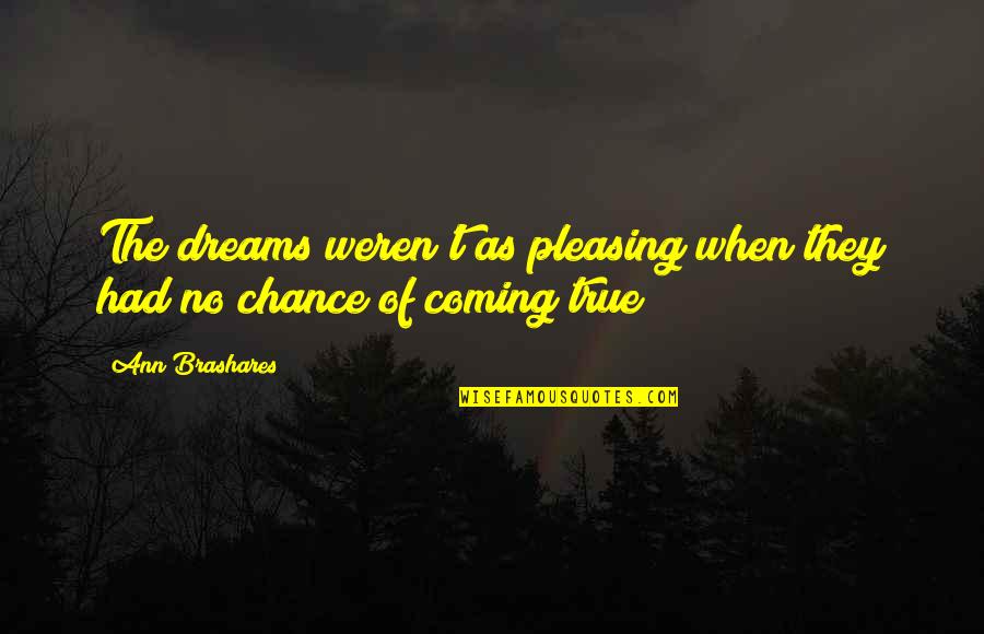 Pleasing Quotes By Ann Brashares: The dreams weren't as pleasing when they had