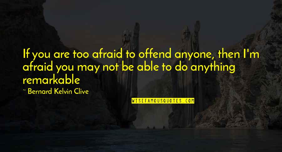 Pleasing Quotes By Bernard Kelvin Clive: If you are too afraid to offend anyone, Pleasing Quotes By Bernard Kelvin Clive: If you are too afraid to offend anyone,