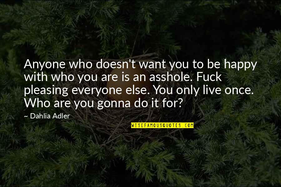 Pleasing Quotes By Dahlia Adler: Anyone who doesn't want you to be happy Pleasing Quotes By Dahlia Adler: Anyone who doesn't want you to be happy