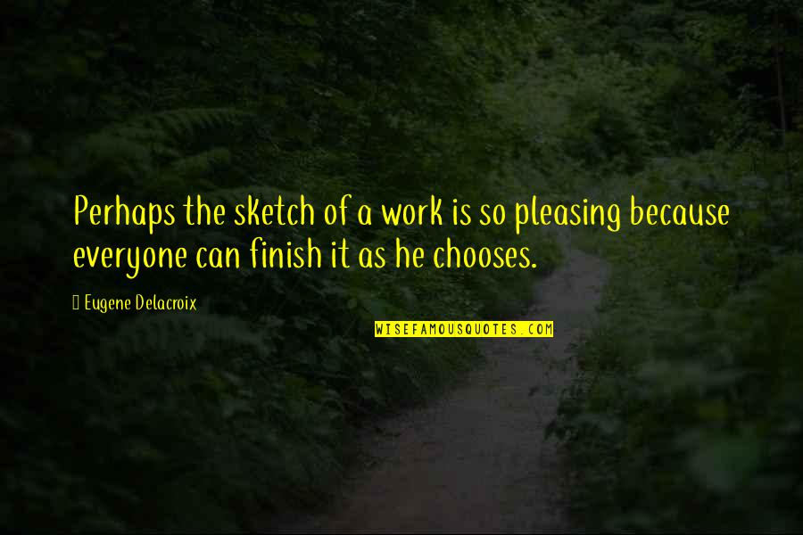 Pleasing Quotes By Eugene Delacroix: Perhaps the sketch of a work is so Pleasing Quotes By Eugene Delacroix: Perhaps the sketch of a work is so