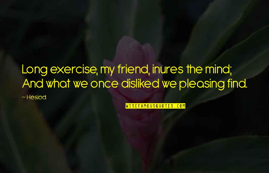 Pleasing Quotes By Hesiod: Long exercise, my friend, inures the mind; And