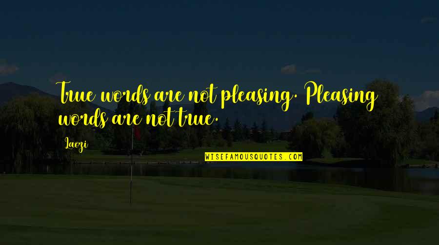 Pleasing Quotes By Laozi: True words are not pleasing. Pleasing words are