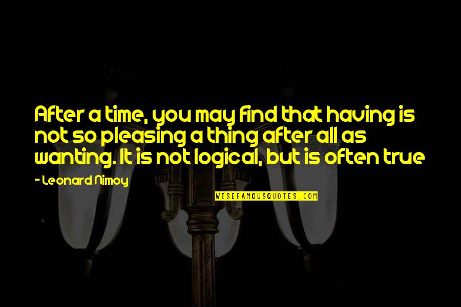 Pleasing Quotes By Leonard Nimoy: After a time, you may find that having Pleasing Quotes By Leonard Nimoy: After a time, you may find that having