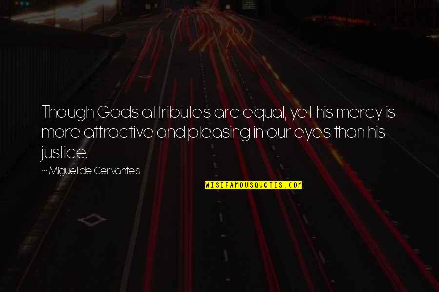 Pleasing Quotes By Miguel De Cervantes: Though Gods attributes are equal, yet his mercy Pleasing Quotes By Miguel De Cervantes: Though Gods attributes are equal, yet his mercy