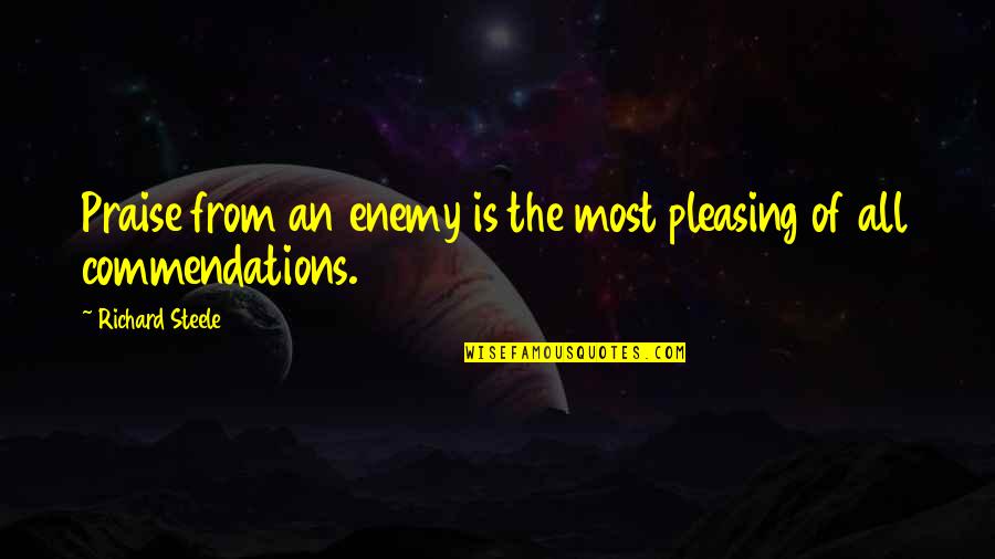 Pleasing Quotes By Richard Steele: Praise from an enemy is the most pleasing Pleasing Quotes By Richard Steele: Praise from an enemy is the most pleasing