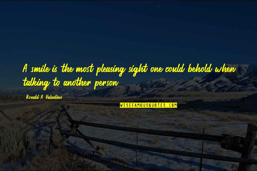 Pleasing Quotes By Ronald A. Valentino: A smile is the most pleasing sight one Pleasing Quotes By Ronald A. Valentino: A smile is the most pleasing sight one