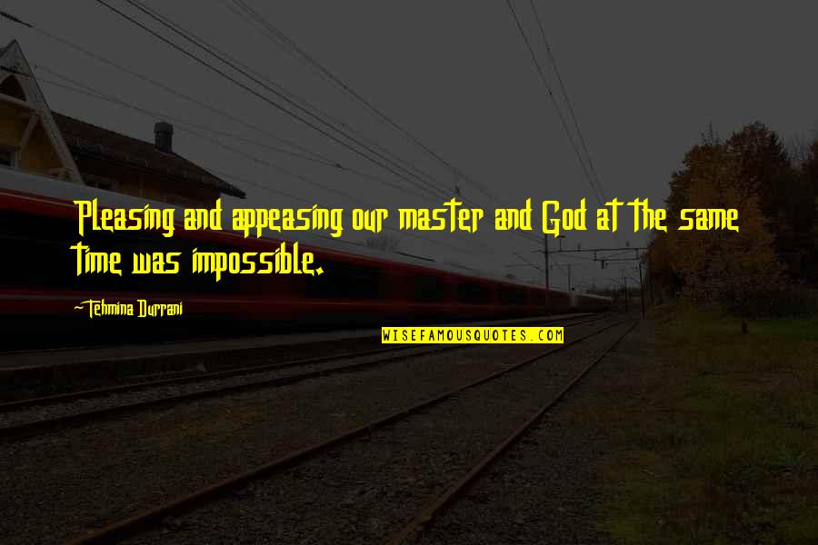 Pleasing Quotes By Tehmina Durrani: Pleasing and appeasing our master and God at