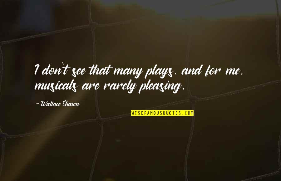 Pleasing Quotes By Wallace Shawn: I don't see that many plays, and for