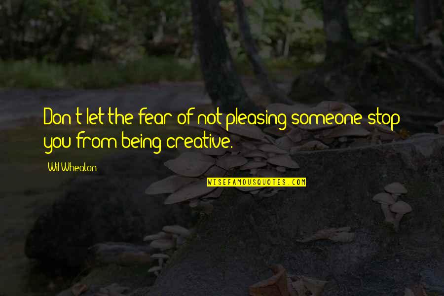 Pleasing Someone Quotes By Wil Wheaton: Don't let the fear of not pleasing someone