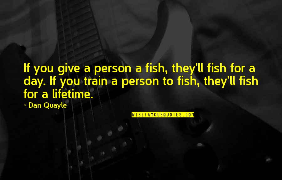 Pleasing Your Partner Quotes By Dan Quayle: If you give a person a fish, they'll