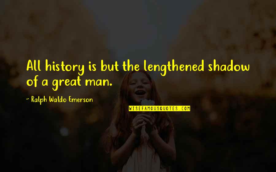 Pleasing Your Partner Quotes By Ralph Waldo Emerson: All history is but the lengthened shadow of