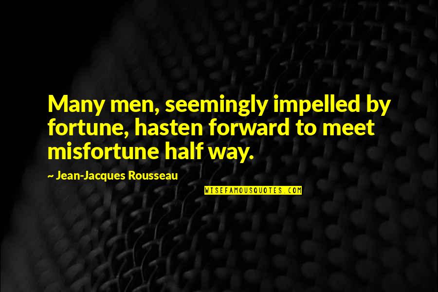 Pleasing Yourself Before Others Quotes By Jean-Jacques Rousseau: Many men, seemingly impelled by fortune, hasten forward