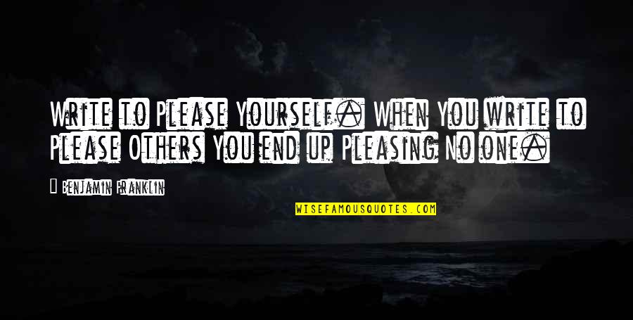 Pleasing Yourself Not Others Quotes By Benjamin Franklin: Write to Please Yourself. When You write to