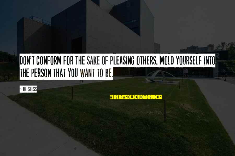 Pleasing Yourself Not Others Quotes By Dr. Seuss: Don't conform for the sake of pleasing others.