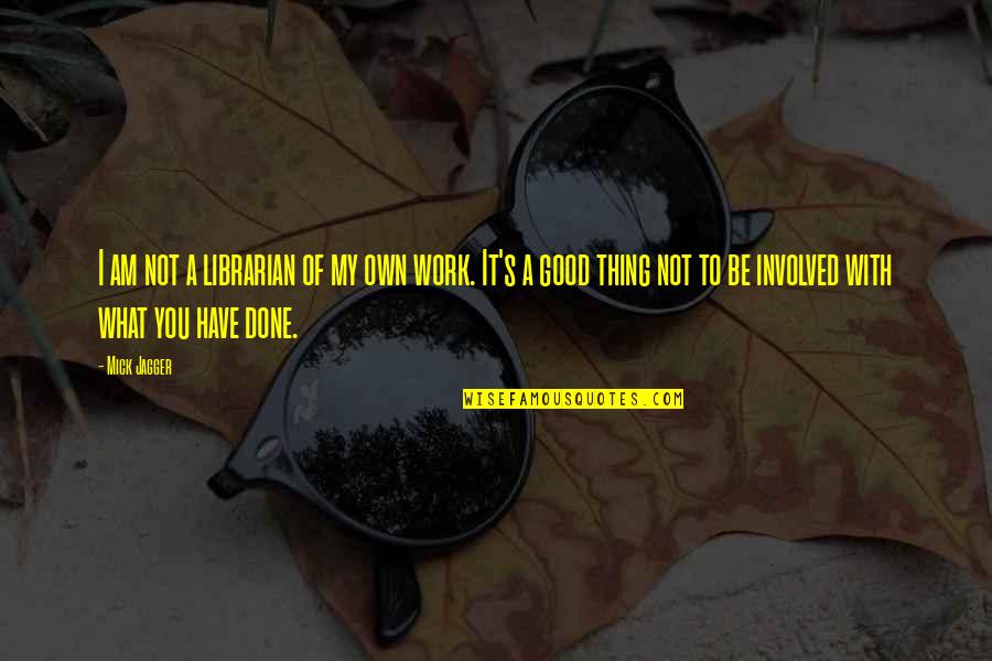 Pleasurable Diversions Quotes By Mick Jagger: I am not a librarian of my own Pleasurable Diversions Quotes By Mick Jagger: I am not a librarian of my own