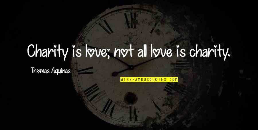 Pleasurable Diversions Quotes By Thomas Aquinas: Charity is love; not all love is charity. Pleasurable Diversions Quotes By Thomas Aquinas: Charity is love; not all love is charity.