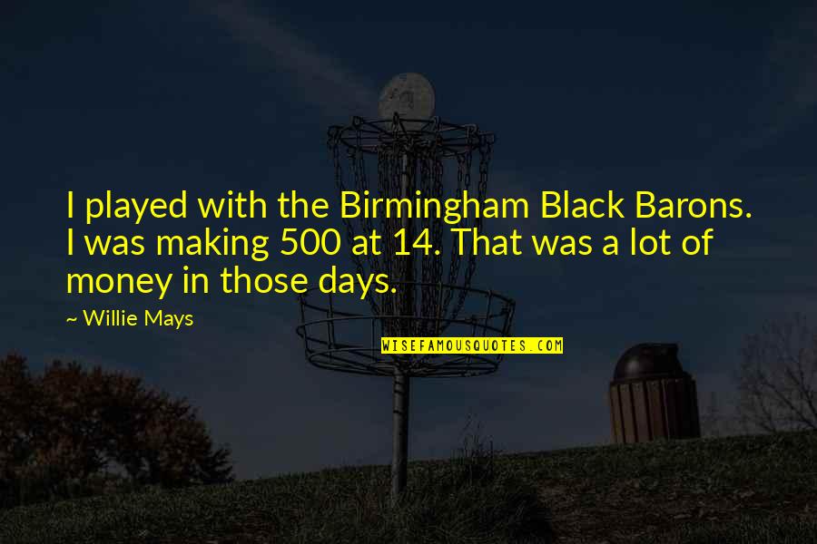 Pleasurable Diversions Quotes By Willie Mays: I played with the Birmingham Black Barons. I Pleasurable Diversions Quotes By Willie Mays: I played with the Birmingham Black Barons. I