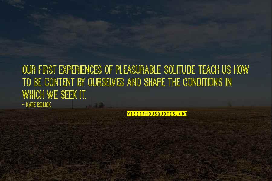 Pleasurable Experiences Quotes By Kate Bolick: our first experiences of pleasurable solitude teach us Pleasurable Experiences Quotes By Kate Bolick: our first experiences of pleasurable solitude teach us