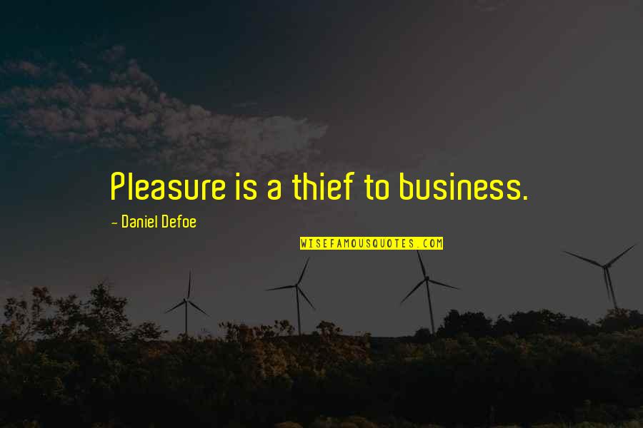 Pleasure And Business Quotes By Daniel Defoe: Pleasure is a thief to business.