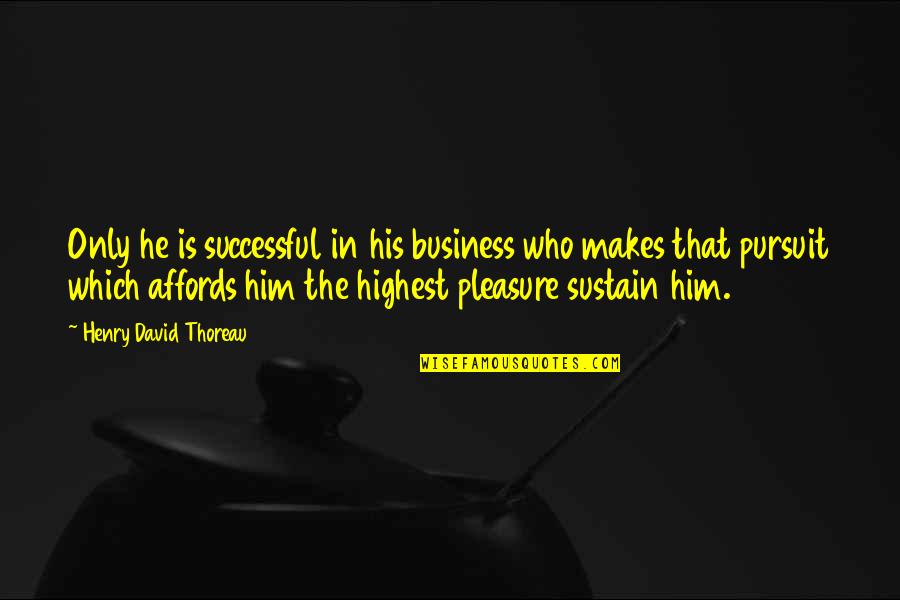 Pleasure And Business Quotes By Henry David Thoreau: Only he is successful in his business who