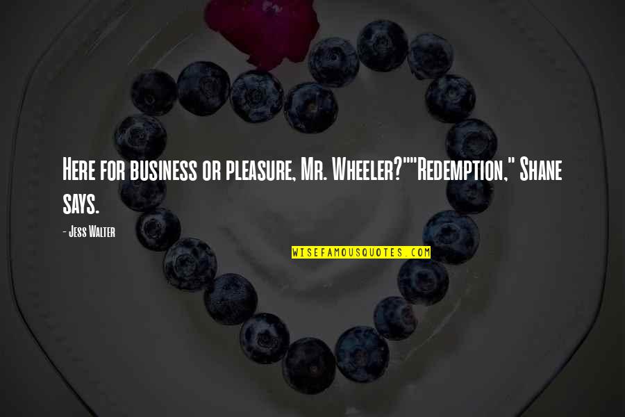 Pleasure And Business Quotes By Jess Walter: Here for business or pleasure, Mr. Wheeler?""Redemption," Shane