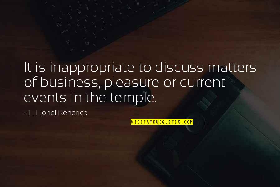 Pleasure And Business Quotes By L. Lionel Kendrick: It is inappropriate to discuss matters of business,