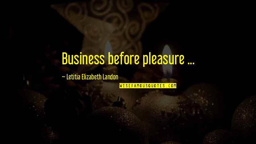 Pleasure And Business Quotes By Letitia Elizabeth Landon: Business before pleasure ...