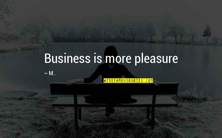 Pleasure And Business Quotes By M..: Business is more pleasure