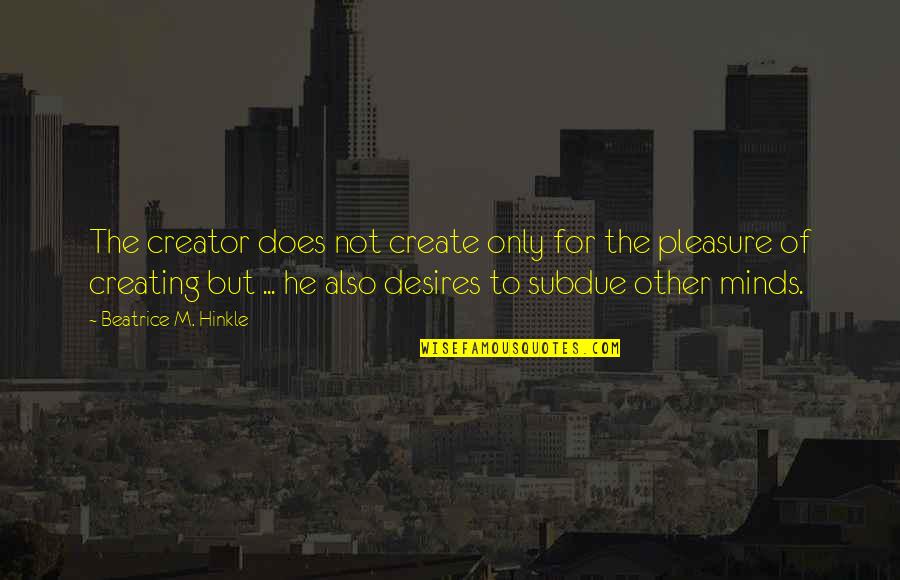 Pleasure And Desire Quotes By Beatrice M. Hinkle: The creator does not create only for the