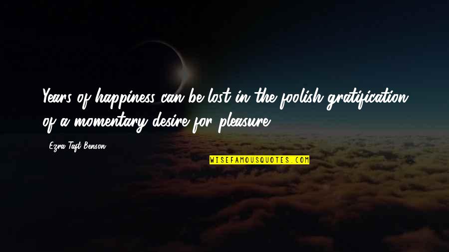 Pleasure And Desire Quotes By Ezra Taft Benson: Years of happiness can be lost in the