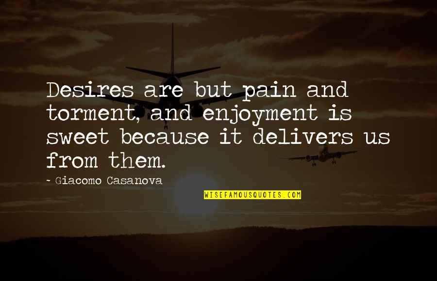 Pleasure And Desire Quotes By Giacomo Casanova: Desires are but pain and torment, and enjoyment