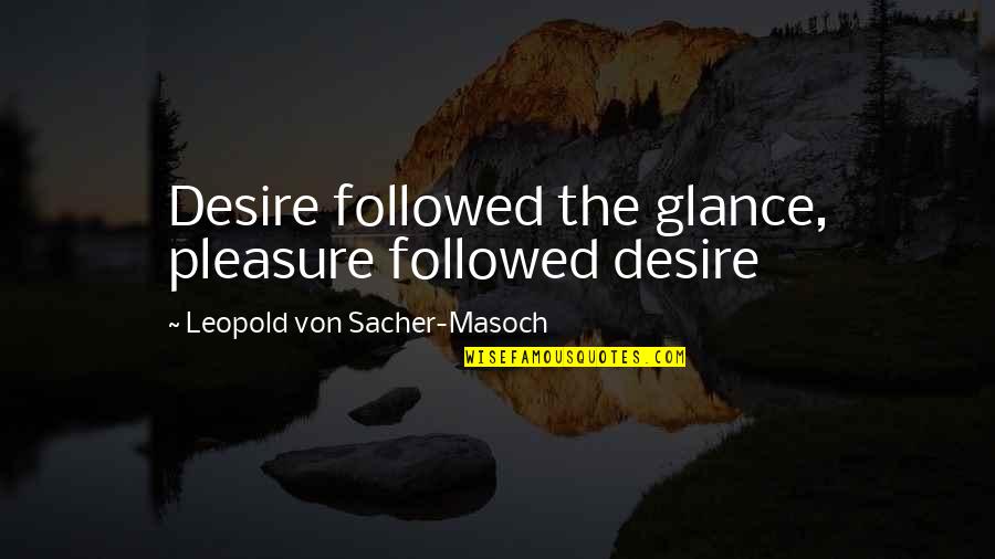 Pleasure And Desire Quotes By Leopold Von Sacher-Masoch: Desire followed the glance, pleasure followed desire