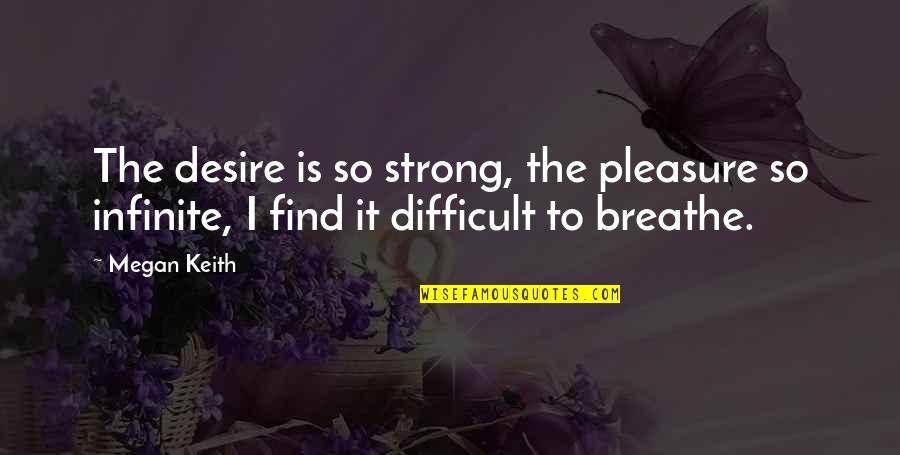 Pleasure And Desire Quotes By Megan Keith: The desire is so strong, the pleasure so