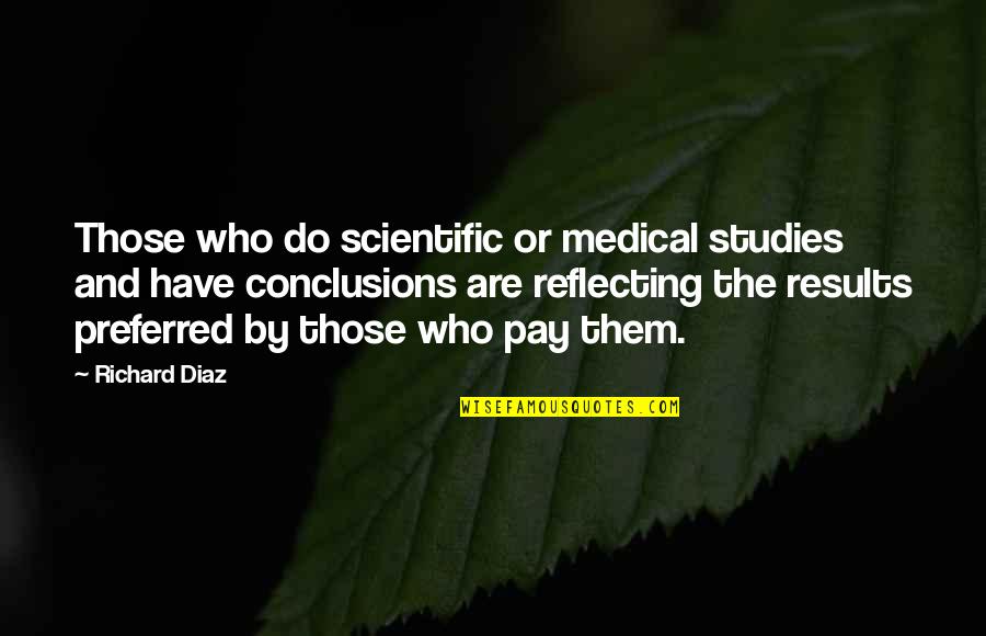 Pleasure And Disquietude Quotes By Richard Diaz: Those who do scientific or medical studies and