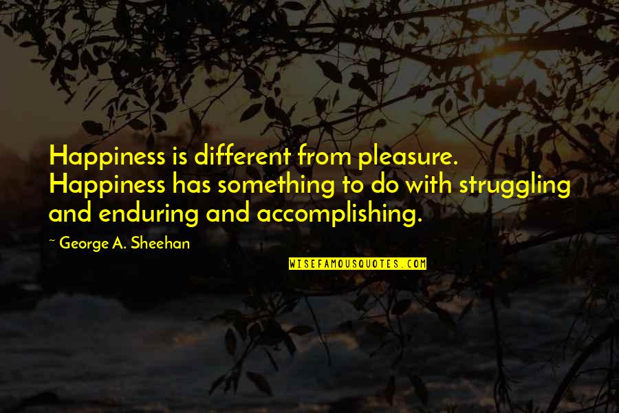 Pleasure And Happiness Quotes By George A. Sheehan: Happiness is different from pleasure. Happiness has something