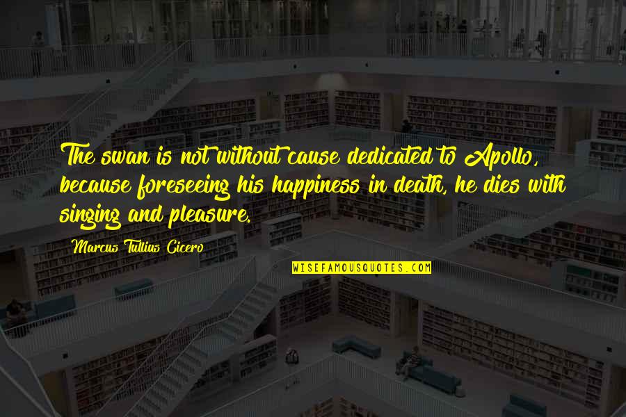 Pleasure And Happiness Quotes By Marcus Tullius Cicero: The swan is not without cause dedicated to