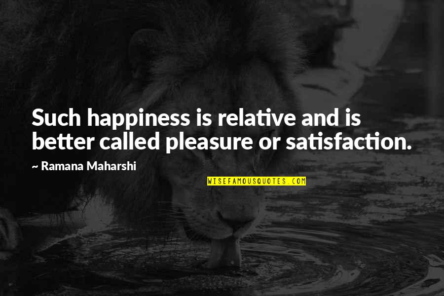 Pleasure And Happiness Quotes By Ramana Maharshi: Such happiness is relative and is better called