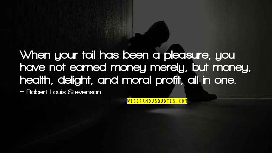Pleasure And Happiness Quotes By Robert Louis Stevenson: When your toil has been a pleasure, you