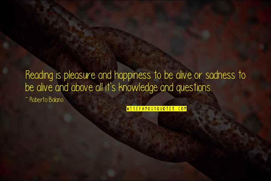 Pleasure And Happiness Quotes By Roberto Bolano: Reading is pleasure and happiness to be alive