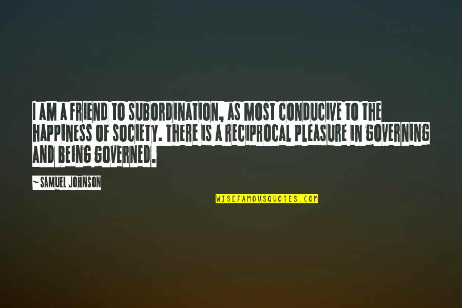 Pleasure And Happiness Quotes By Samuel Johnson: I am a friend to subordination, as most